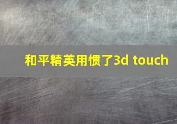 和平精英用惯了3d touch